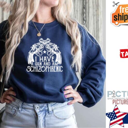 I Have A Gun And Am Schizophrenic Funny Shirt