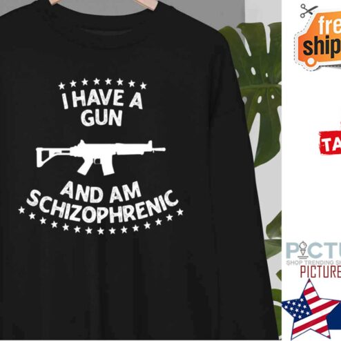 I Have A Gun I Am Schizophrenic Shirt