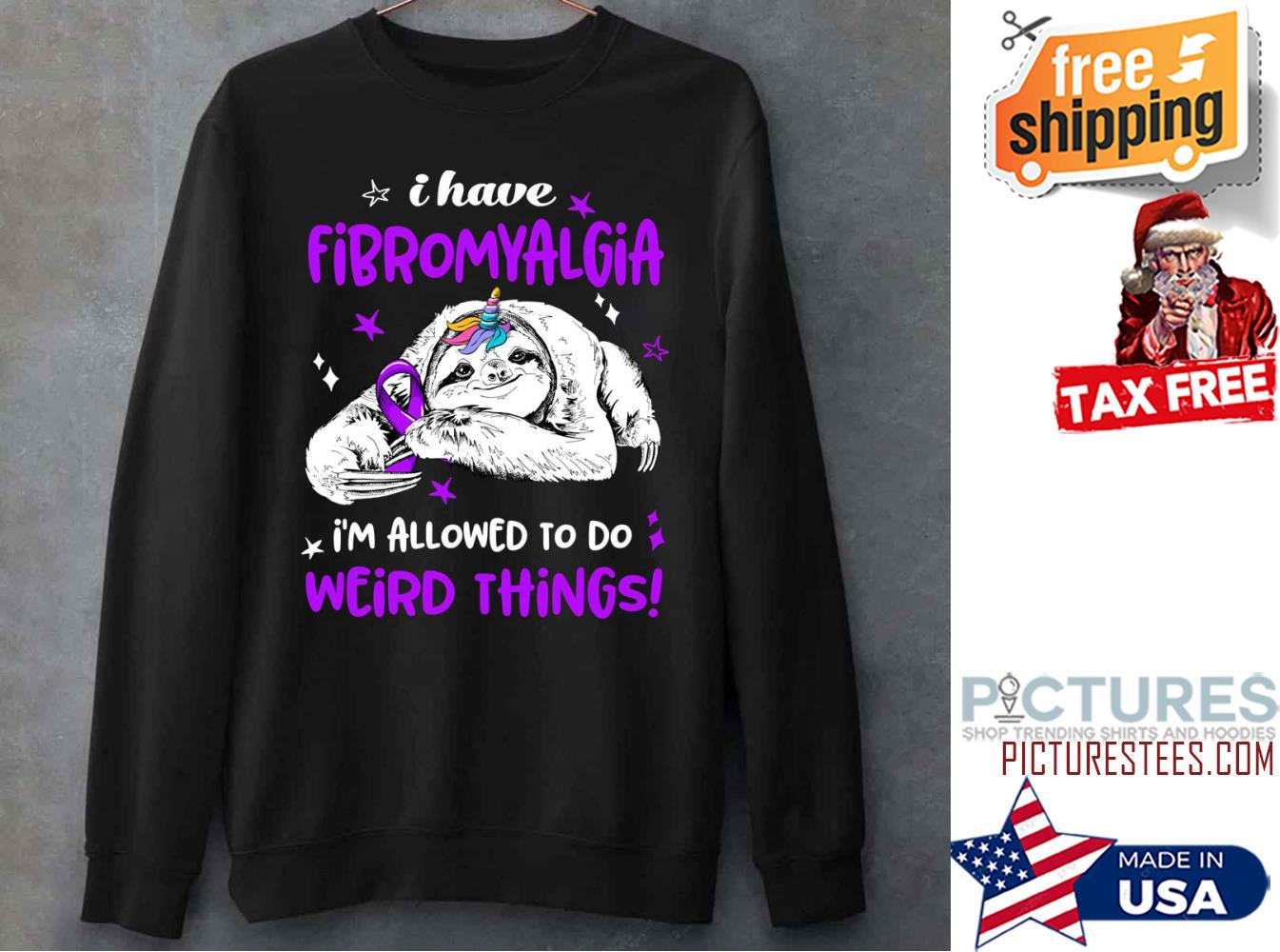 I Have Fibromyalgia Im Allowed To Do Weird Things Sweatshirt