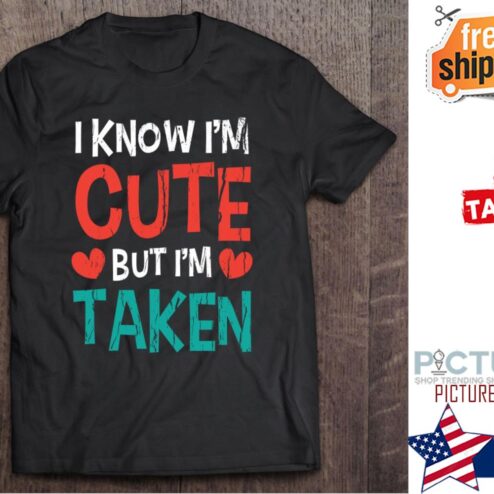 I Know I’m Cute But I’m Taken Valentine's day vintage shirt