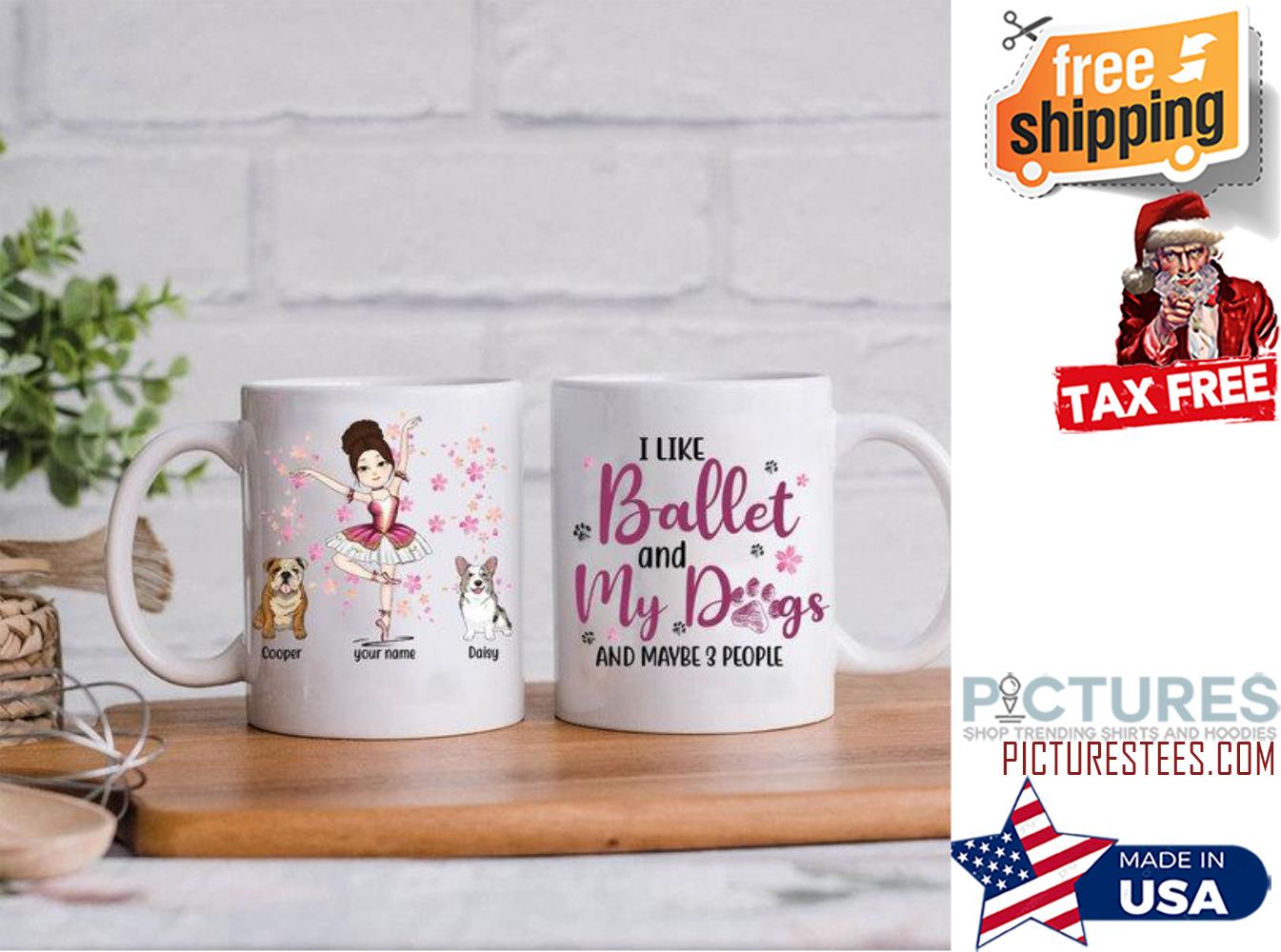 I Like Ballet And My Dogs And Maybe 3 People Customized Mug