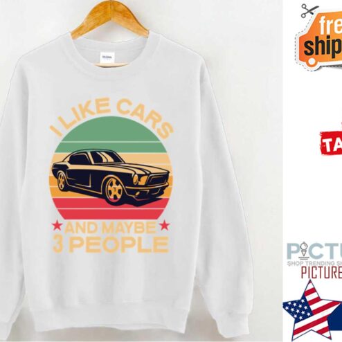 I Like Cars And Maybe 3 People Shirt
