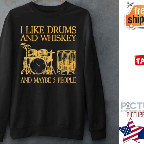 I Like Drums And Whiskey And Maybe 3 People Shirt