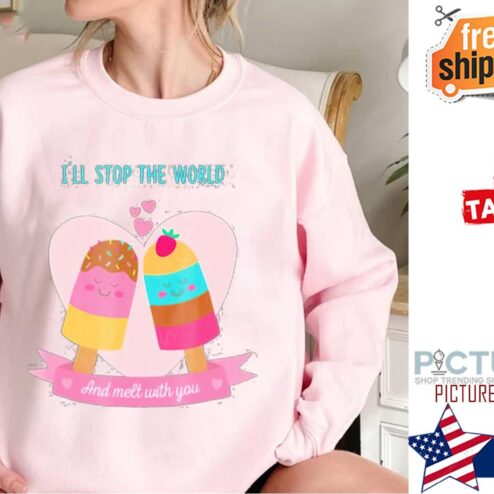 I ll Stop The World And Melt With You Ice Cream Valentine Shirt