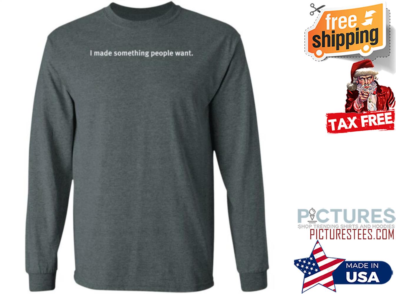 I Made Something People Want Sweatshirt