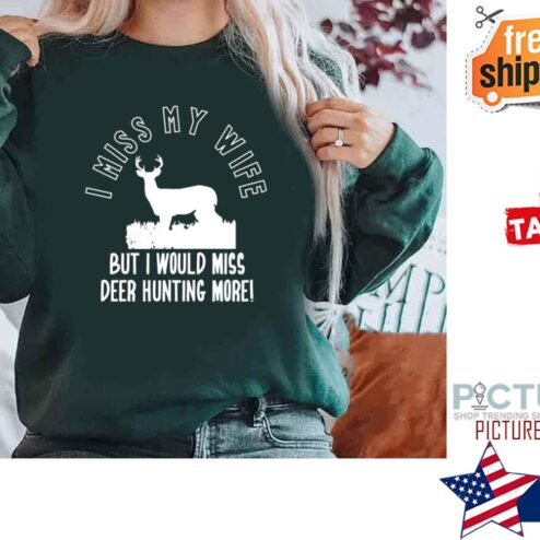 I Miss My Wife But Deer Hunting More Shirt