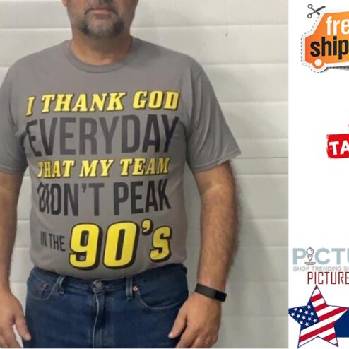 I thank god everyday that my team didn't peak in the 90's shirt