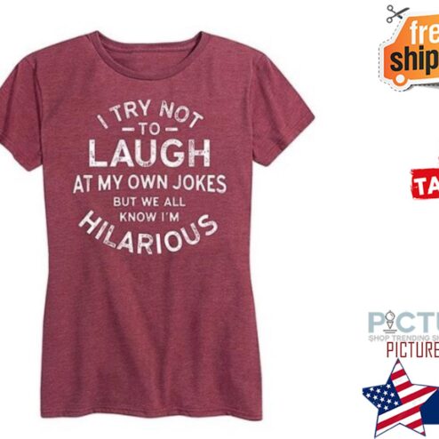 I try not to laugh at my own jokes but we all know i'm hilarious shirt