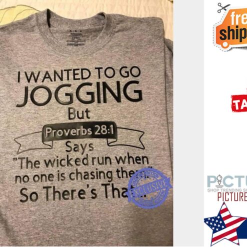 I wanted to go jogging but proverbs 28 1 says the wicked run when no one is chasing them shirt
