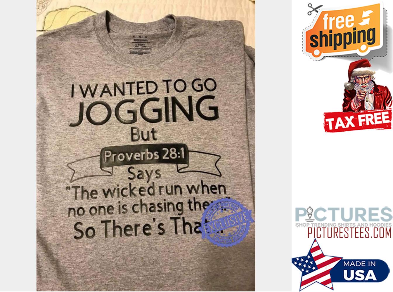 I wanted to go jogging but proverbs 28 1 says the wicked run when no one is chasing them shirt