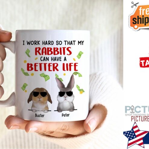 I Work Hard So That My Rabbits Can Have A Better Life Bunny Lovers Personalized Mug