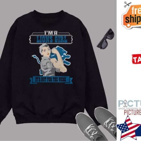 Im A Detroit Lions Girl Its Not For The Weak Shirt