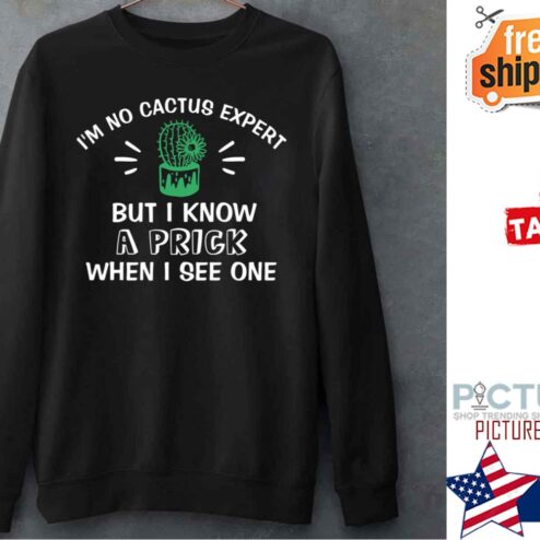 Im No Cactus Expert But I Know A Prick When I See One Plant Lover Shirt