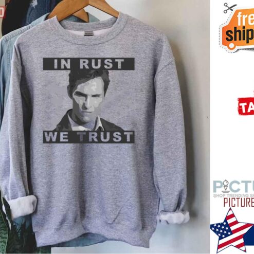 In Rust We Trust True Detective Shirt