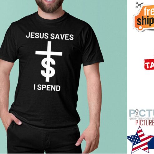 Jesus saves I spend shirt