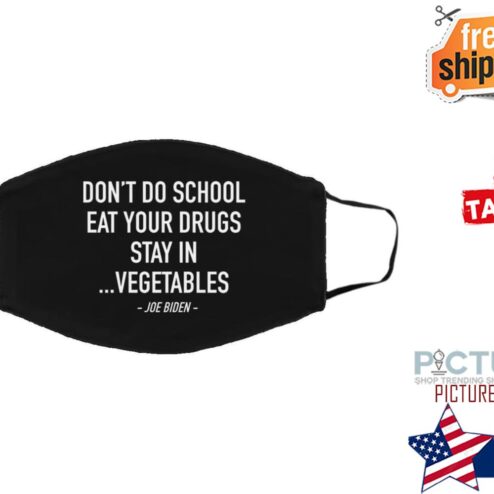 Joe Biden don't do school eat your drugs stay in vegetables face mask
