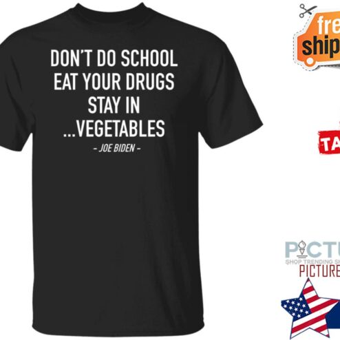 Joe Biden don't do school eat your drugs stay in vegetables shirt