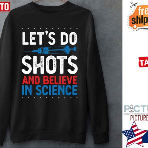 Lets Do Shots And Believe In Science Pro Vaccination Shirt
