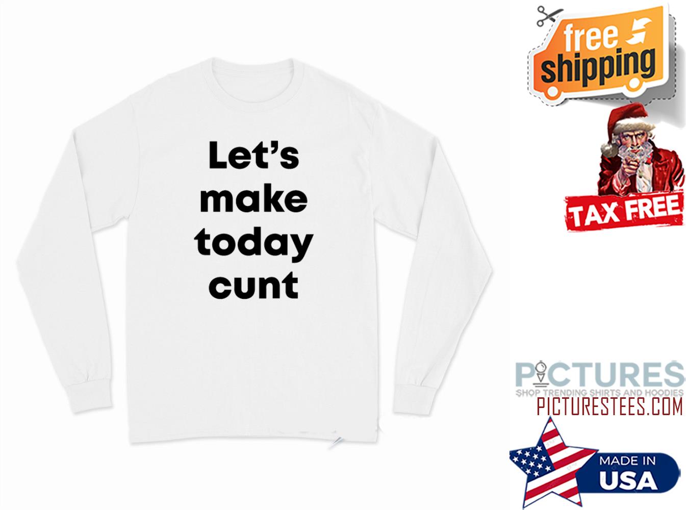 Let’s Make Today Cunt Long Sleeve