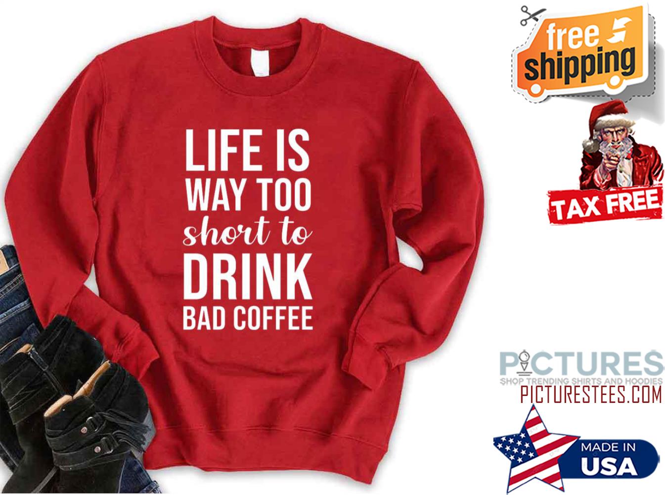 Lifes Too Short To Drink Bad Coffee Quote Sweatshirt