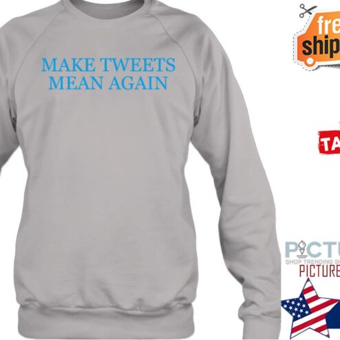 Make Tweets Mean Again Shirt