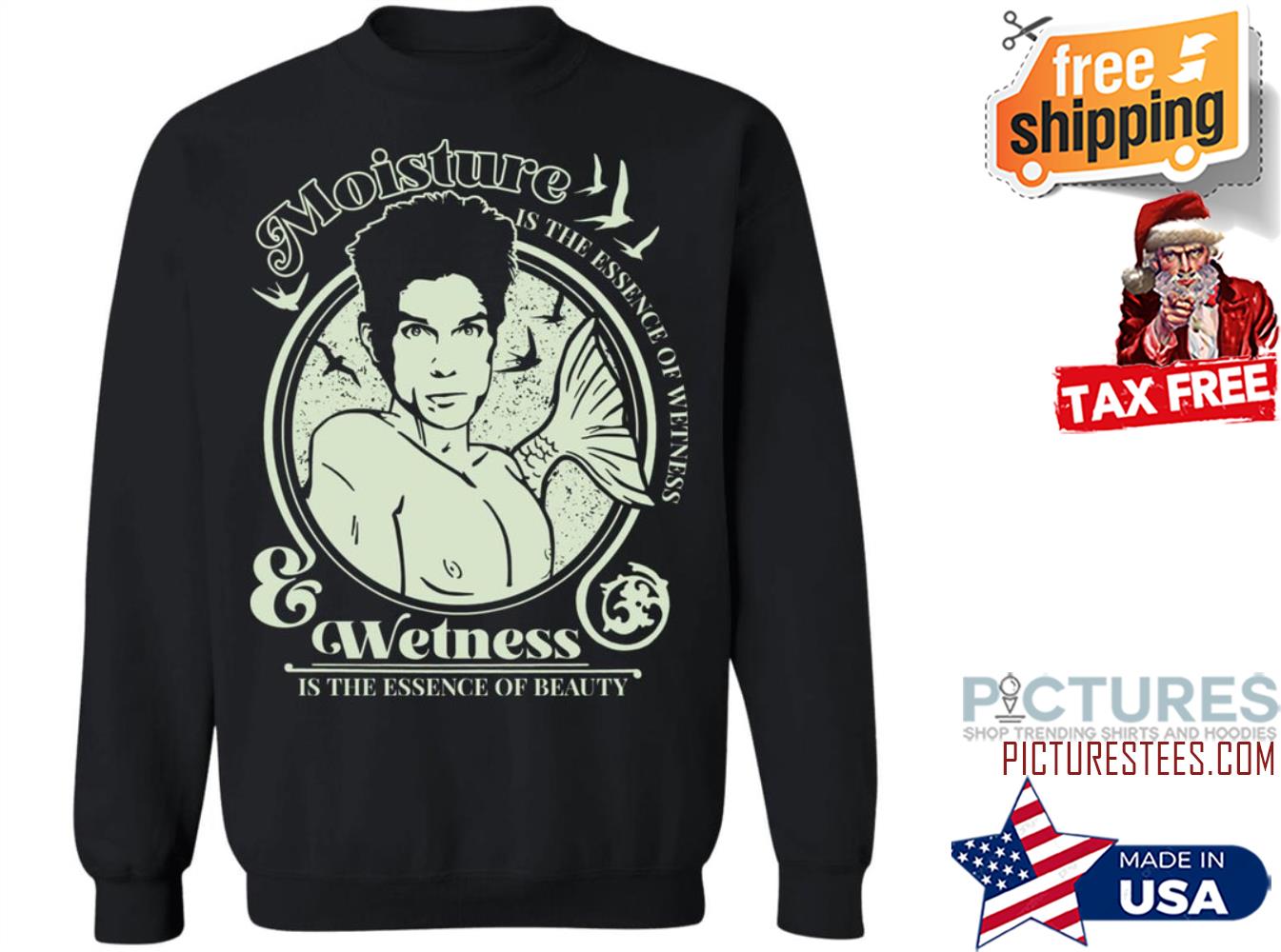 Merman Moisture is the essence of wetness is the essence of beauty sweatshirt