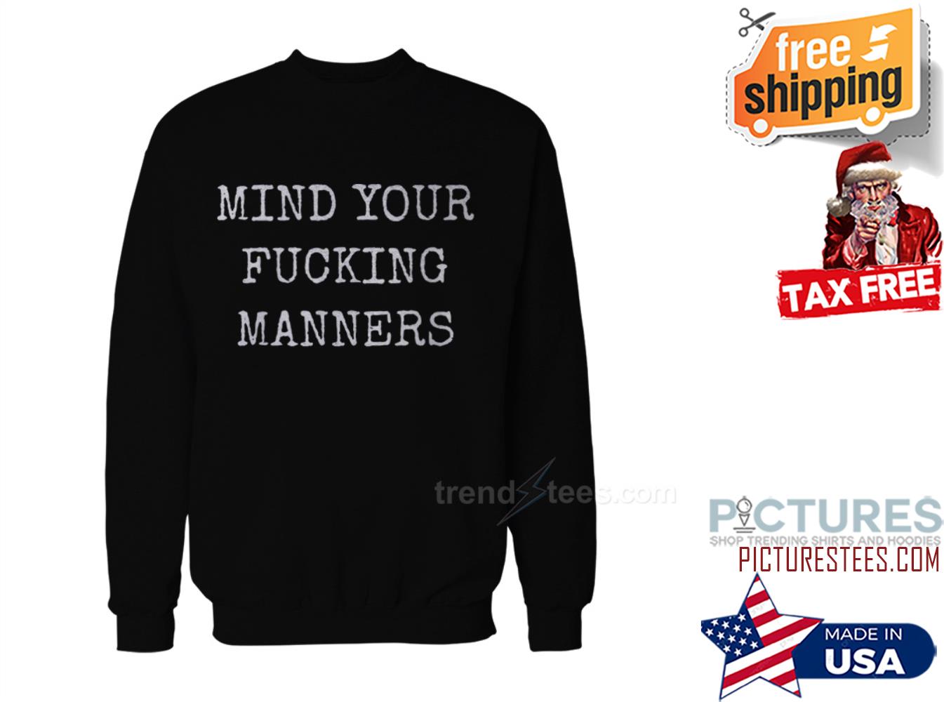 Mind Your Fucking Manners Sweatshirt Mind Your Fucking Manners Sweatshirt