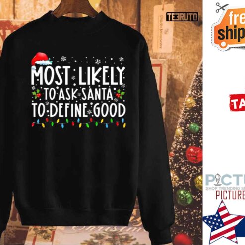 Most Likely To Ask Santa To Define Good Christmas Shirt