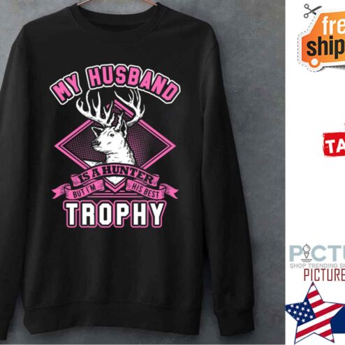 My Husband Is A Hunter But Im His Best Trophy Wife shirt