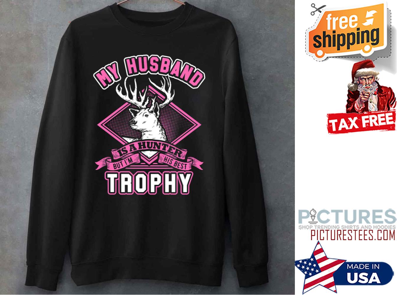 My Husband Is A Hunter But Im His Best Trophy Wife Sweatshirt