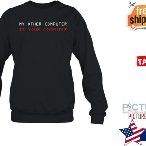 My Other Computer Is Your Computer Shirt