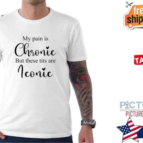 My Pain Is Chronic But These Tits Are Real Iconic Typography Shirt