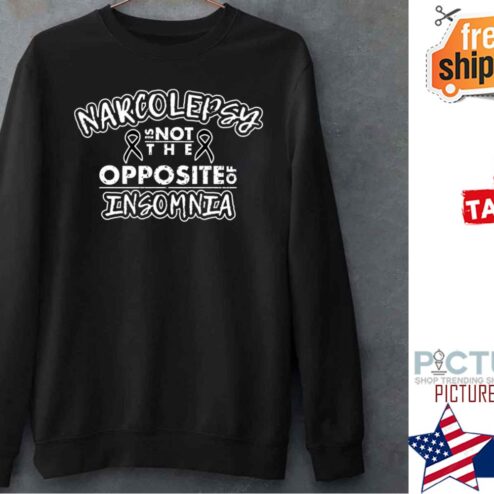 Narcolepsy Is Not The Opposite Of Insomnia Narcoleptic Sleep Shirt