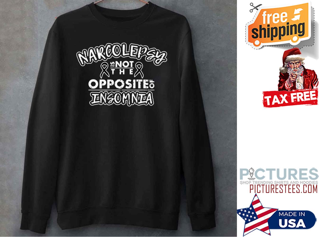 Narcolepsy Is Not The Opposite Of Insomnia Narcoleptic Sleep Sweatshirt