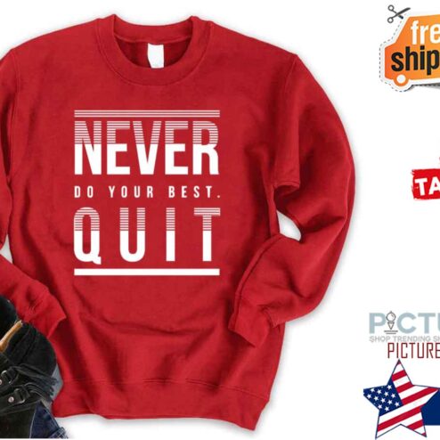Never Do Your Best Quit Shirt