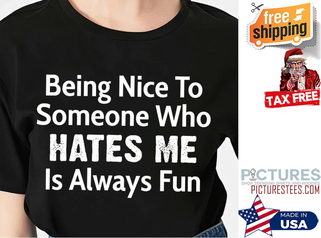 Nice being nice to someone who hates me is always fun shirt