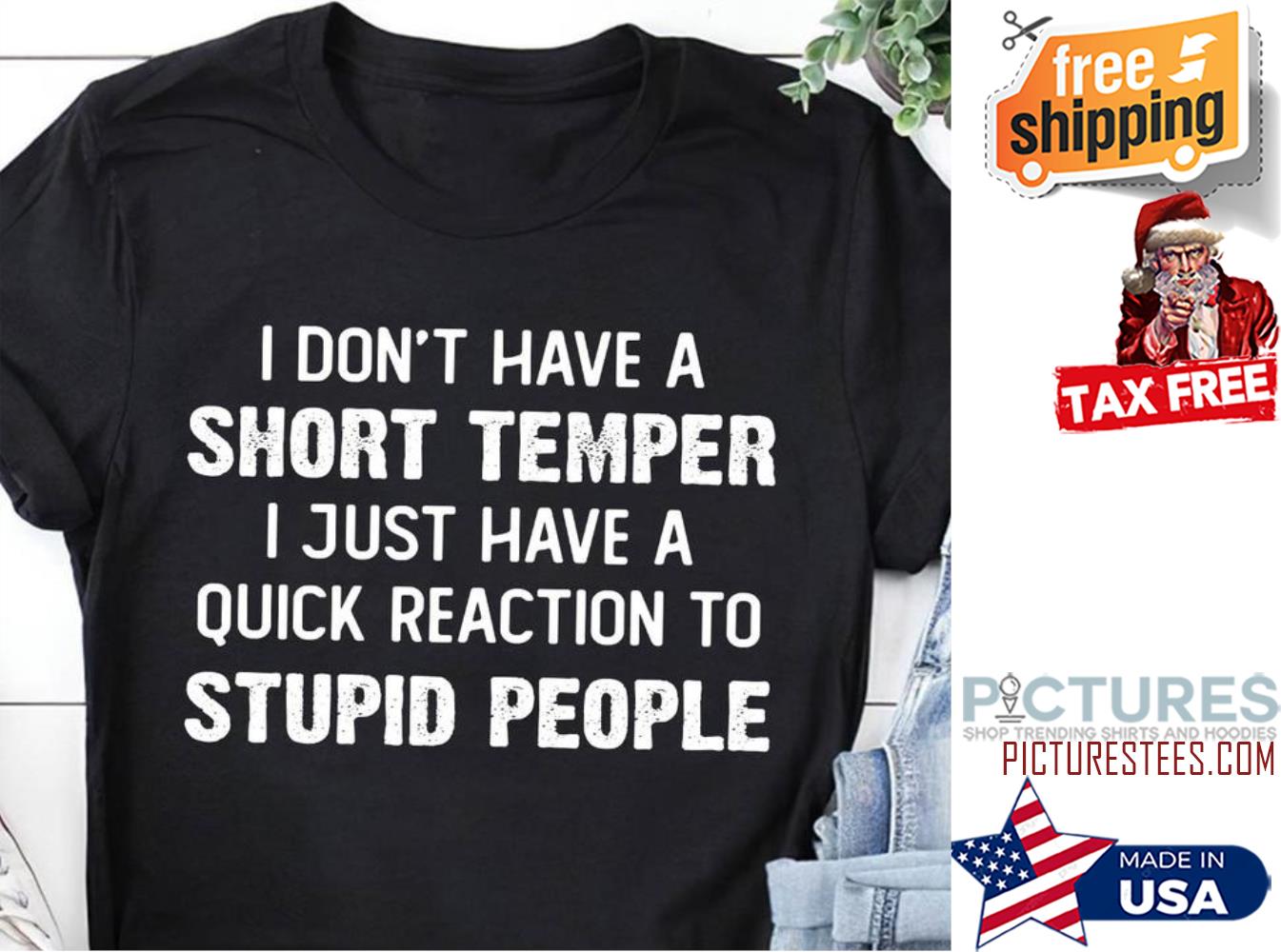 Nice i don't have a short temper I just have a quick reaction to stupid people shirt