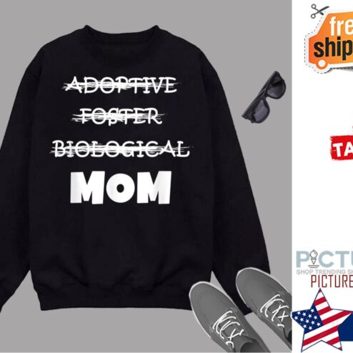 Not Biological Adoptive Foster Mom Mothers Day Shirt