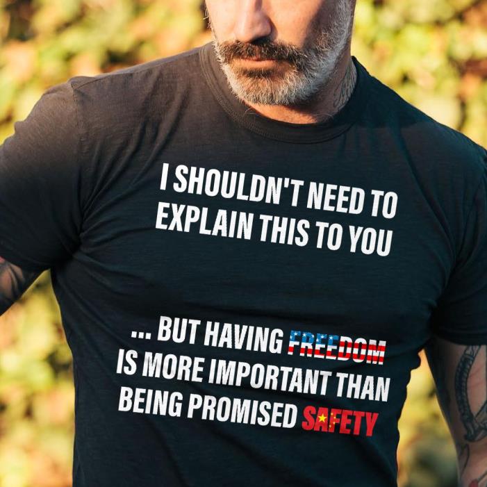 China I shouldn't need to explain this to you but having freedom is more important than being promised safety american flag shirt
