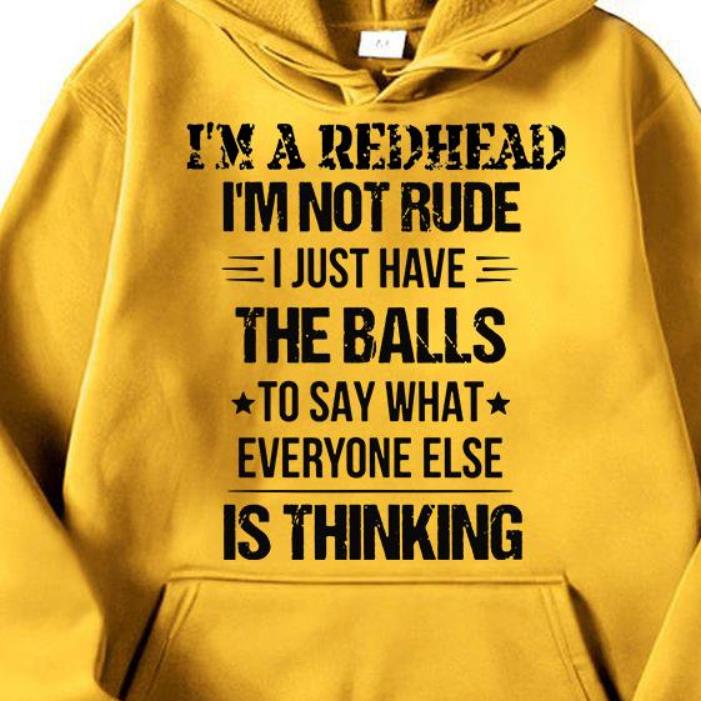 I'm a redhead i'm not rude I just have the ball to say what everyone else is thinking shirt