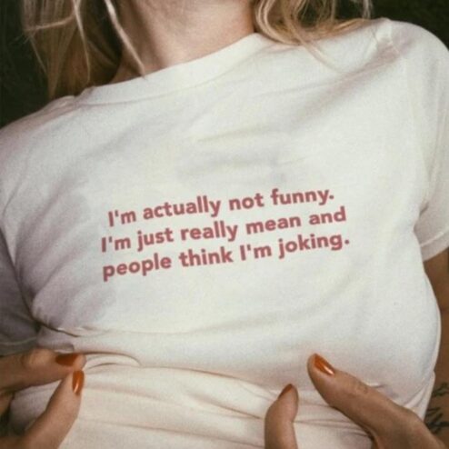 I'm actually not funny i'm just really mean and people think i'm joking shirt