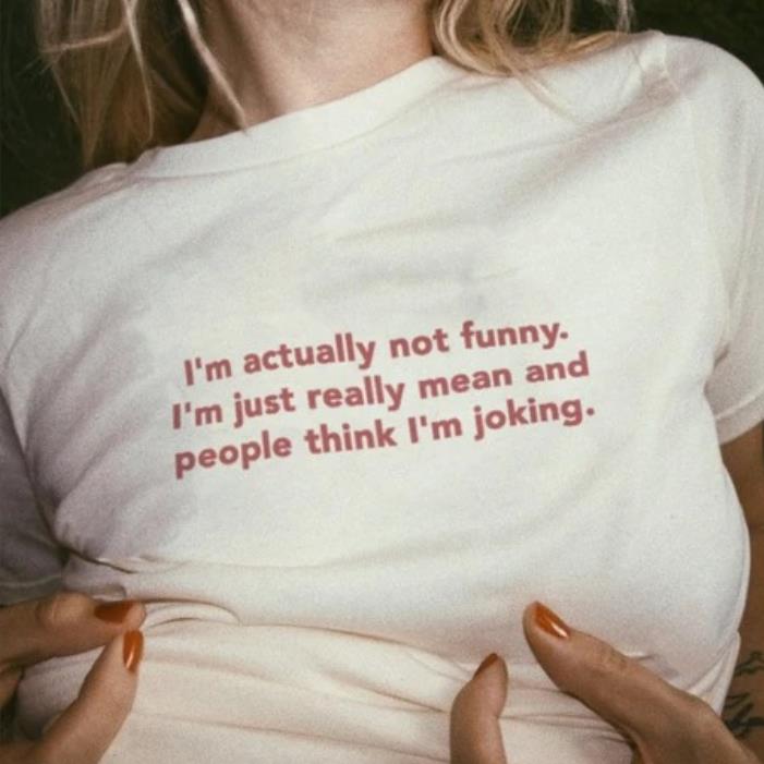 I'm actually not funny i'm just really mean and people think i'm joking shirt
