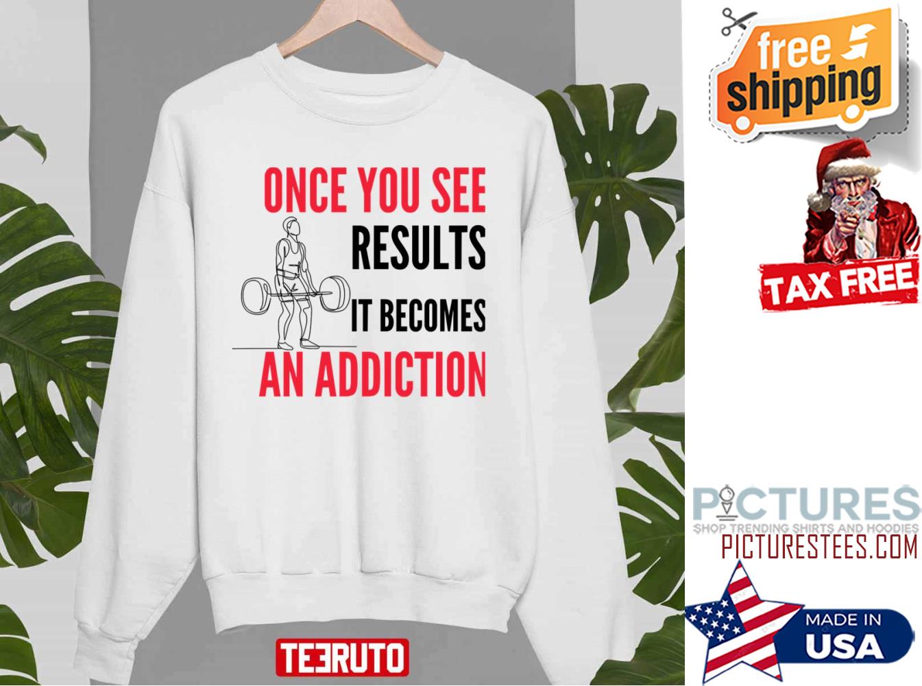 Once You See Results It Becomes An Addiction Gymer Quote Sweatshirt