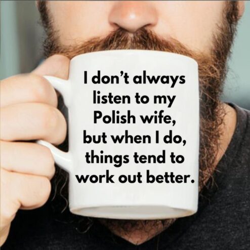 I don't always listen to my polish wife but when I do things tend to work out better mug