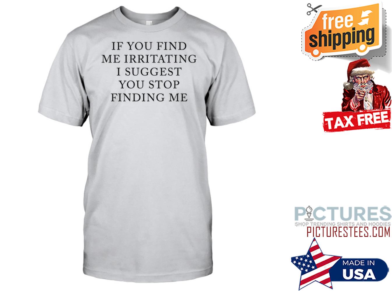 Original if you find me irritating I suggest you stop finding me shirt