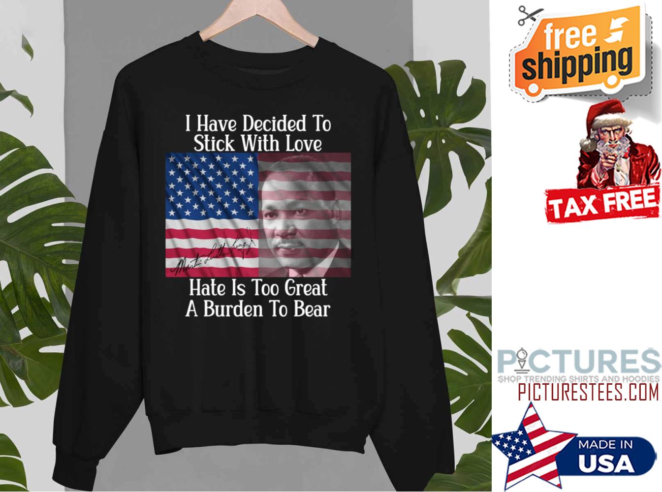 Original martin Luther I have decided to stick with love hate is too great a burden to bear american flag sweatshirt