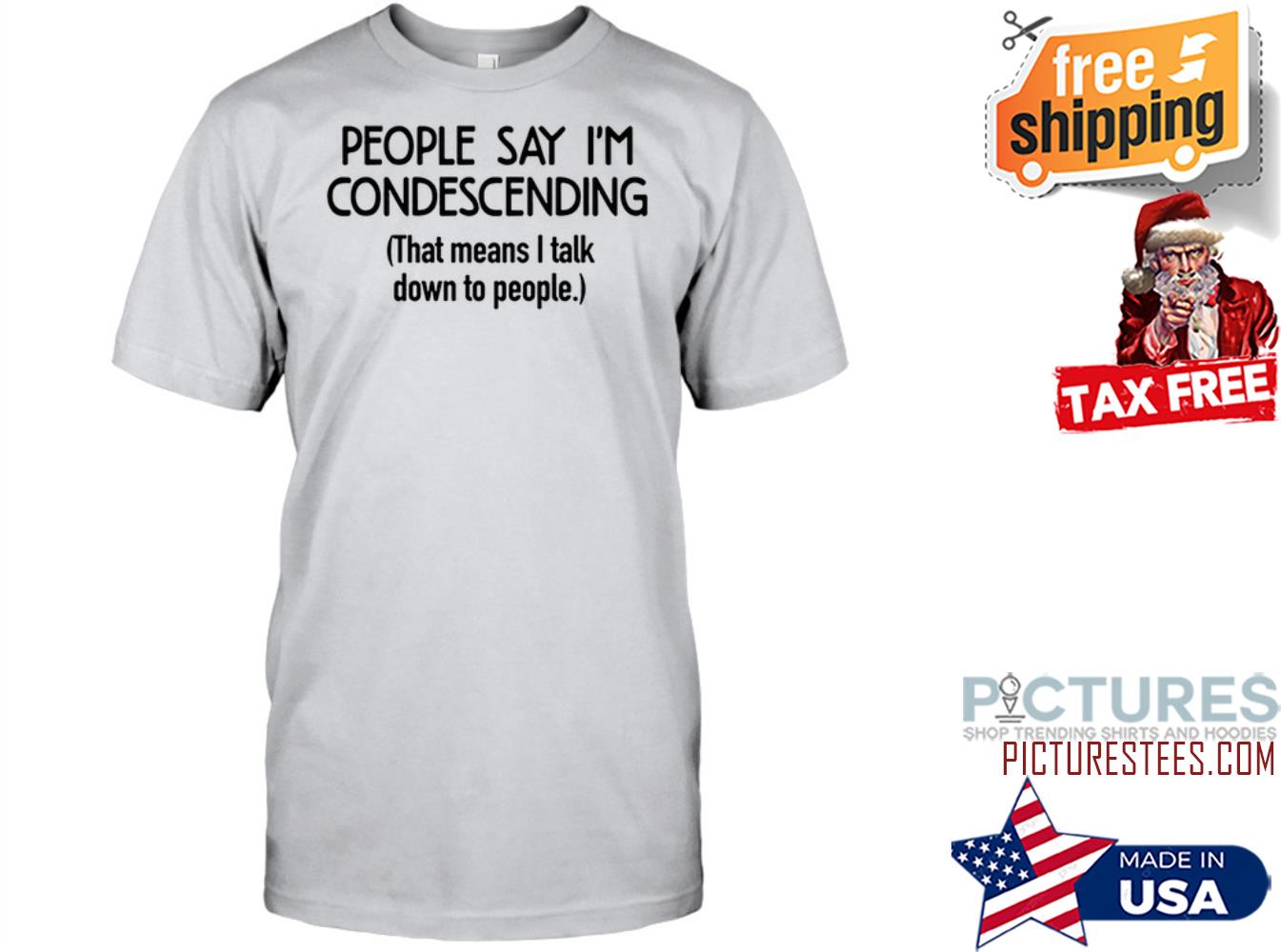 People say i'm condescending that means I talk down to people shirt