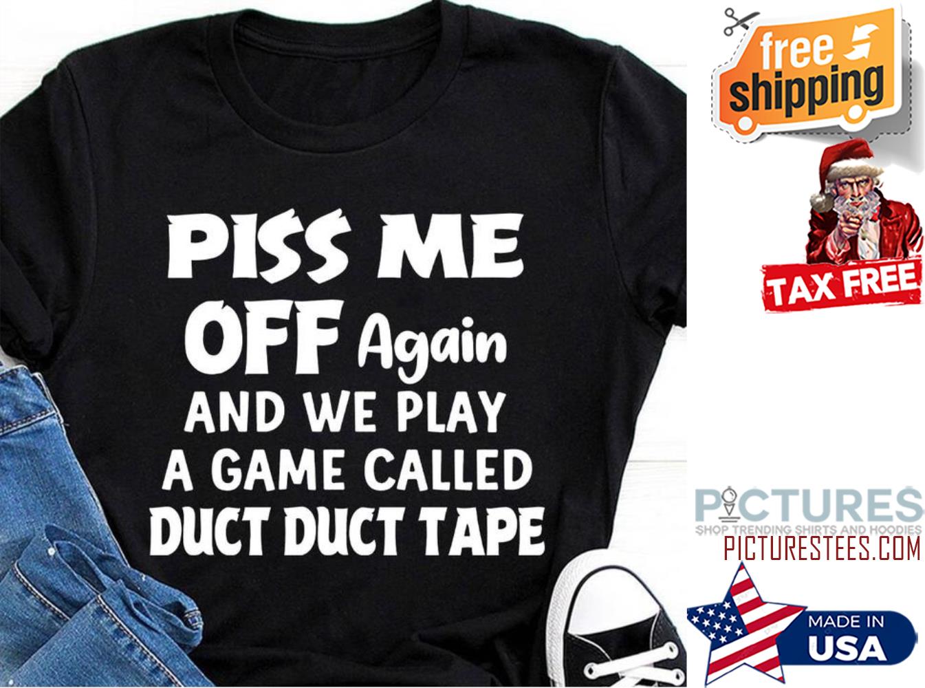 FREE shipping Piss me off again and we play a game called duct duct tape shirt, Unisex tee, hoodie, sweater, v-neck and top
