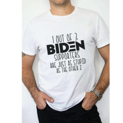 1 Out Of 3 Biden Supporters Are Just As Stupid As The Other 2 shirt