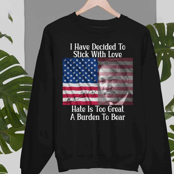 Martin Luther I have decided to stick with love hate is too great a burden to bear american flag shirt